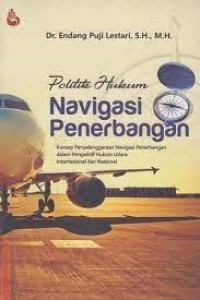 Image of Politik hukum navigasi penerbangan : konsep penyelenggaraan navigasi penerbangan dalam perspektif hukum udara internasional dan nasional