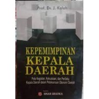 Image of Kepemimpinan kepala daerah : Pola kegiatan, kekuasaan, dan perilaku kepala daerah dalam pelaksanaan otonomi daerah