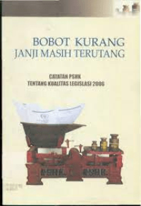 Image of Bobot Kurang Janji Masih Terutang : Catatan PSHK tentang kualitas legislasi 2006