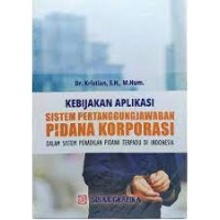 Image of Kebijakan aplikasi sistem pertanggungjawaban pidana korporasi : dalam sistem peradilan pidana terpadu di Indonesia