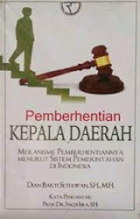 Image of Pemberhentian kepala daerah : mekanisme pemberhentiannya menurut sistem pemerintahan di Indonesia