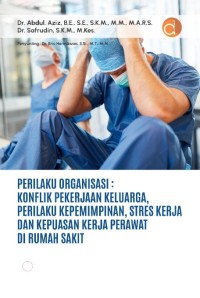 Image of Perilaku organisasi : konflik pekerjaan keluarga, perilaku kepemimpinan, stres kerja dan kepuasan kerja perawat di rumah sakit
